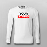 Your Stupid T-Shirt For Men