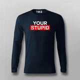 Your Stupid T-Shirt For Men