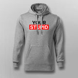 Your Stupid Hoodies For Men