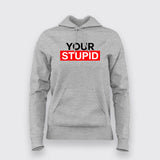 Your Stupid T-Shirt For Women