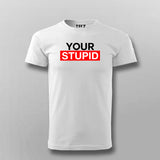 Your Stupid T-Shirt For Men India