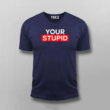 Your Stupid Vneck T-Shirt For Men Online India