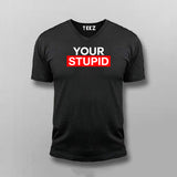 Your Stupid T-Shirt For Men