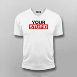 Your Stupid T-Shirt For Men