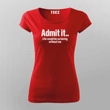 Admit It Life Would Be So Boring Without Me T-Shirt For Women