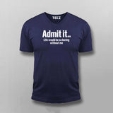 Admit It Life Would Be So Boring Without Me T-shirt For Men