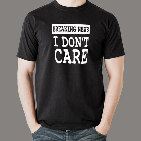 Breaking News I Don't Care T-shirt for Men online india