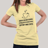 Without Water You Can't Make Coffee - Funny Women's T-shirt
