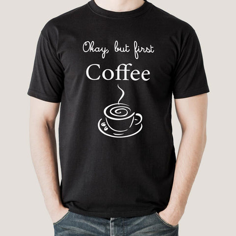 Okay, But First Coffee - Men's T-shirt