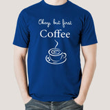 Okay, But First Coffee - Men's T-shirt