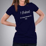 !false, It's funny because it's true. Women's Programming Joke T-shirt
