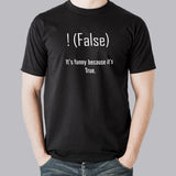 It's Funny Because It's True T-Shirt - !false for Coders