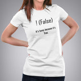!false, It's funny because it's true. Women's Programming Joke T-shirt