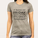 It Ruins My Friday When I Realise It's Only Thursday Women's T-shirt