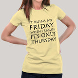 It Ruins My Friday When I Realise It's Only Thursday Women's T-shirt