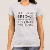 It Ruins My Friday When I Realise It's Only Thursday Women's T-shirt