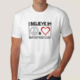 I Believe In Peace & Love But I Say Fuck A Lot Men's T-shirt