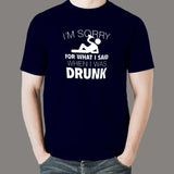 I'm Sorry For What I Said When I Was Drunk Men's T-shirt