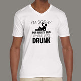 I'm Sorry For What I Said When I Was Drunk Men's v neck T-shirt online