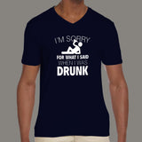 I'm Sorry For What I Said When I Was Drunk Men's v neck T-shirt online india