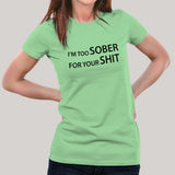 I'm Too Sober For Your Shit Women's T-shirt