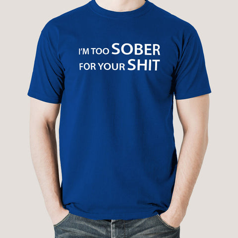 I'm Too Sober For Your Shit Men's T-shirt