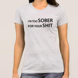 I'm Too Sober For Your Shit Women's T-shirt
