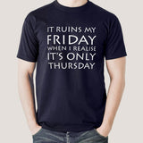 It Ruins My Friday When I Realise It's Only Thursday Men's T-shirt ONLINE