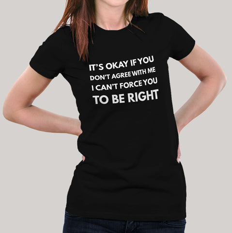 Can't Force You To Be Right -Women's T-shirt India