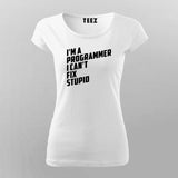 l Am A Programmer I can't Fix Stupid Programmer T-Shirt For Women