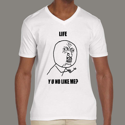 Life - Y U No Like Me Men's Meme funny v neck T-shirt online india