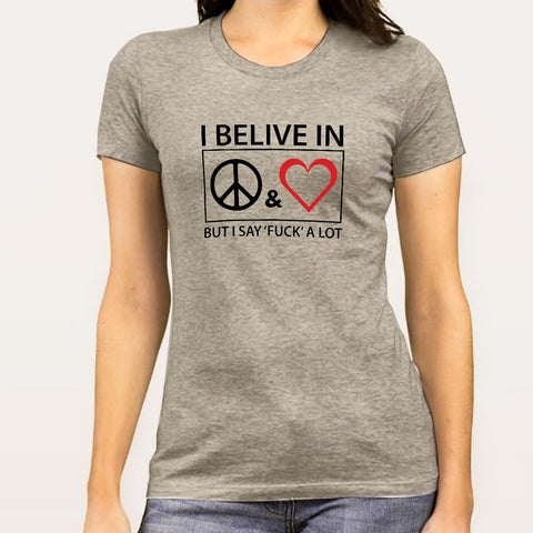 Buy I Believe In Peace & Love But I Say Fuck A Lot Women's T-shirt  At Just Rs 349 On Sale!