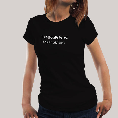 Buy No Boyfriend, No Problem Funny Women's T-shirt  At Just Rs 349 On Sale!