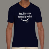 Yes, I am Crazy Normal is Boring Men's attitude v neck  T-shirt online india