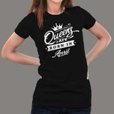 Queen's are born in April Women's T-shirt