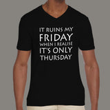 It Ruins My Friday When I Realise It's Only Thursday funny Men's v neck T-shirt  online india