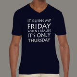 It Ruins My Friday When I Realise It's Only Thursday funny Men's v neck T-shirt  online 