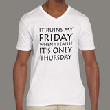 It Ruins My Friday When I Realise It's Only Thursday  Men's v neck T-shirt  online india