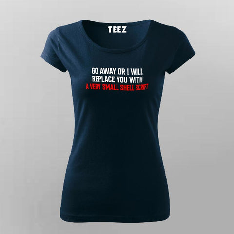 Go Away Or I Will Replace You With Shell Script T-shirt For Women