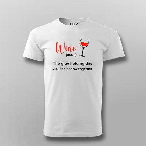 Wine The Glue Holding 2020 Shit Show Together T-shirt For Men Online India 