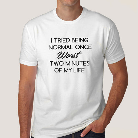Buy Tried Being Normal Once, Worst Two Minutes Of My Life Men's T-shirt At Just Rs 349 On Sale! Online India