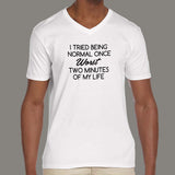 Tried Being Normal Once, Worst Two Minutes Of My Life Men's v neck T-shirt online india