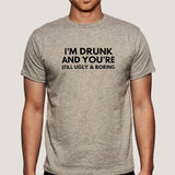 I'm Drunk & You're Still Ugly and Boring Men's T-shirt