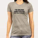 I'm Drunk & You're Still Ugly and Boring Women's T-shirt